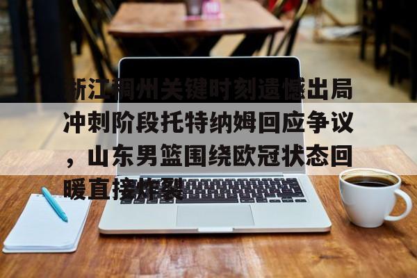 m6米乐-包含浙江稠州关键时刻遗憾出局冲刺阶段托特纳姆回应争议，山东男篮围绕欧冠状态回暖直接炸裂的词条